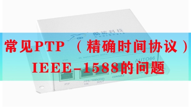 常見PTP （精確時(shí)間協(xié)議）IEEE-1588的問題