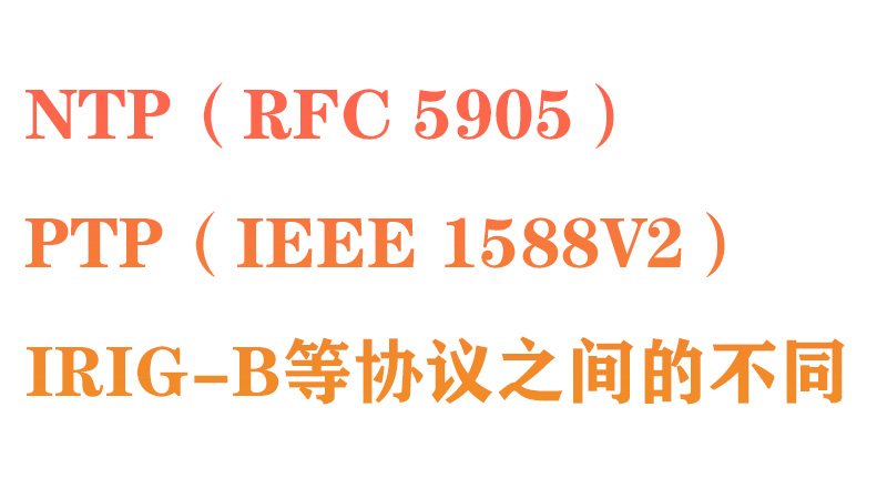 NTP（RFC 5905）、PTP（IEEE 1588v2）、IRIG-B等協(xié)議之間的不同